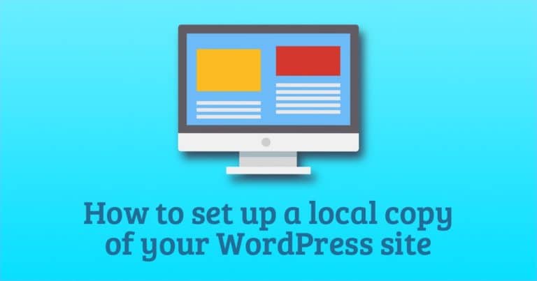 How to Set Up a Local Copy of Your WordPress Site